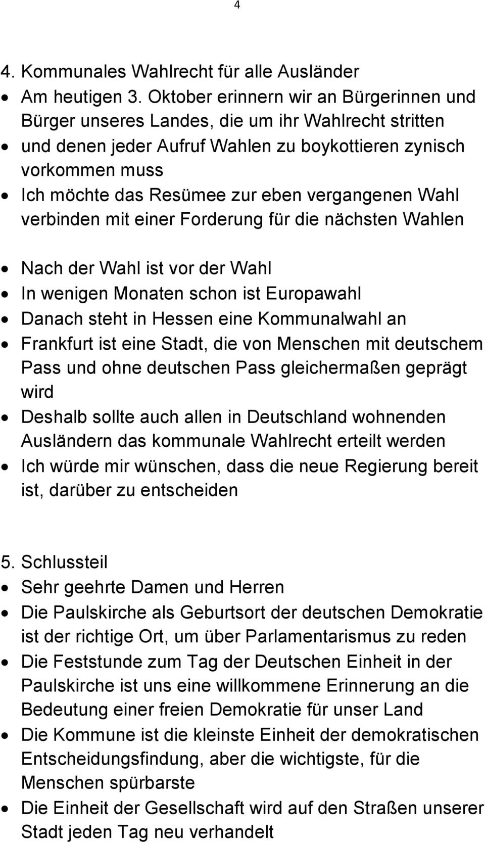 vergangenen Wahl verbinden mit einer Forderung für die nächsten Wahlen Nach der Wahl ist vor der Wahl In wenigen Monaten schon ist Europawahl Danach steht in Hessen eine Kommunalwahl an Frankfurt ist