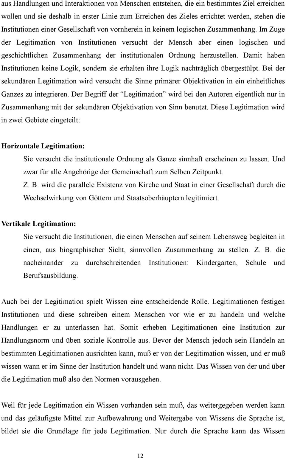 Im Zuge der Legitimation von Institutionen versucht der Mensch aber einen logischen und geschichtlichen Zusammenhang der institutionalen Ordnung herzustellen.