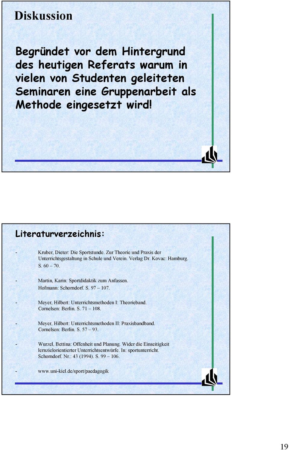 Martin, Karin: Sportdidaktik zum Anfassen. Hofmann: Schorndorf. S. 97 107. Meyer, Hilbert: Unterrichtsmethoden I: Theorieband. Cornelsen: Berlin. S. 71 108.