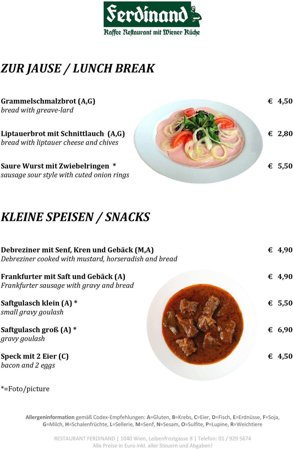 Kren und Gebäck (M,A) 4,90 Debreziner cooked with mustard, horseradish and bread Frankfurter mit Saft und Gebäck (A) 4,90 Frankfurter sausage