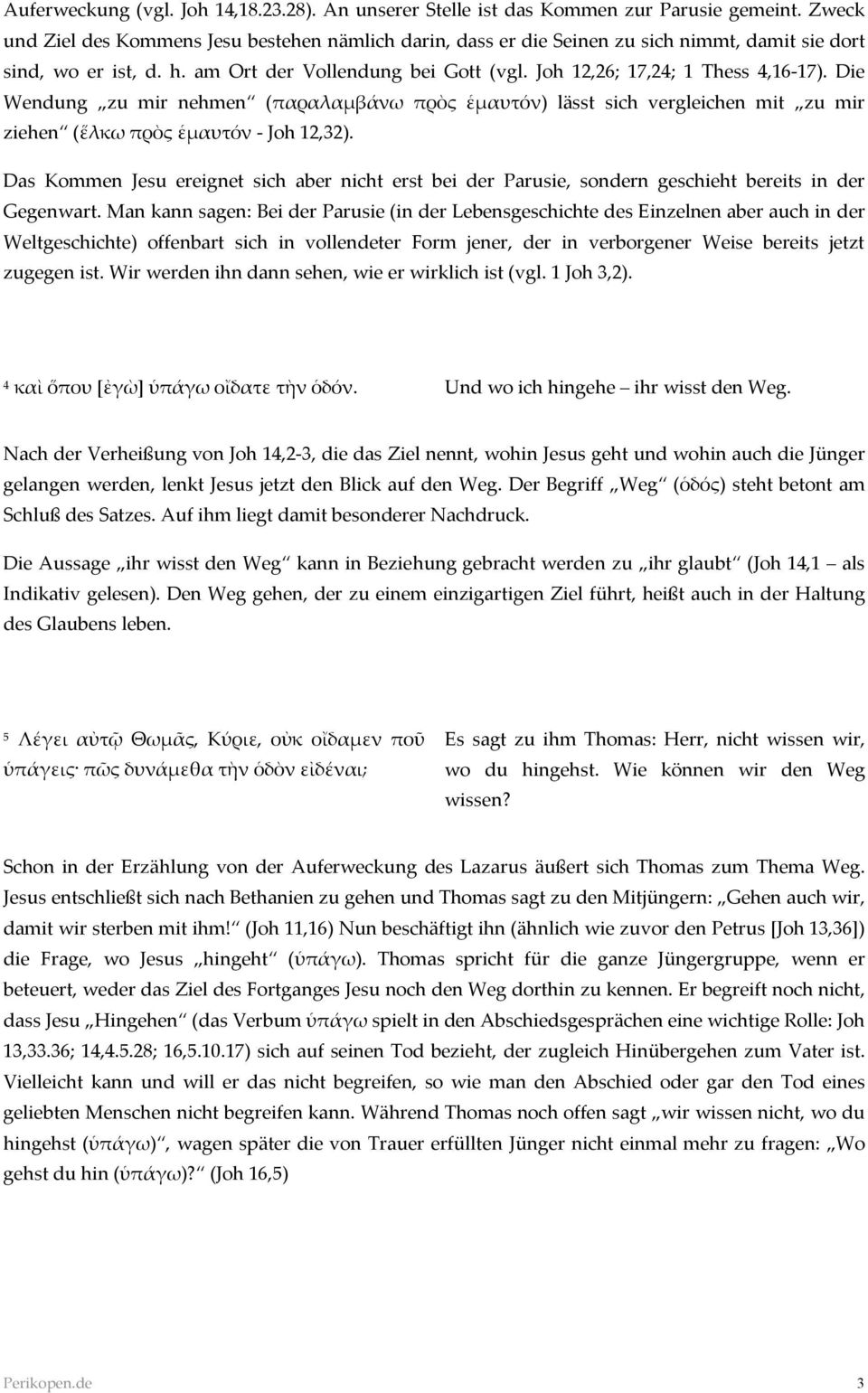 Die Wendung zu mir nehmen (παραλαµβάνω πρὸς ἑµαυτόν) lässt sich vergleichen mit zu mir ziehen (ἕλκω πρὸς ἑµαυτόν - Joh 12,32).