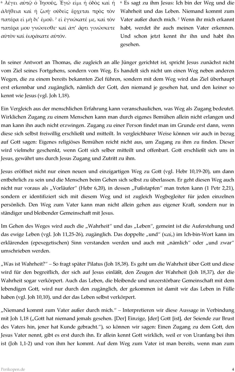 Niemand kommt zum Vater außer durch mich. 7 Wenn ihr mich erkannt habt, werdet ihr auch meinen Vater erkennen. Und schon jetzt kennt ihr ihn und habt ihn gesehen.