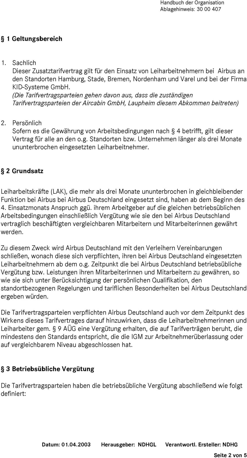 (Die Tarifvertragsparteien gehen davon aus, dass die zuständigen Tarifvertragsparteien der Aircabin GmbH, Laupheim diesem Abkommen beitreten) 2.