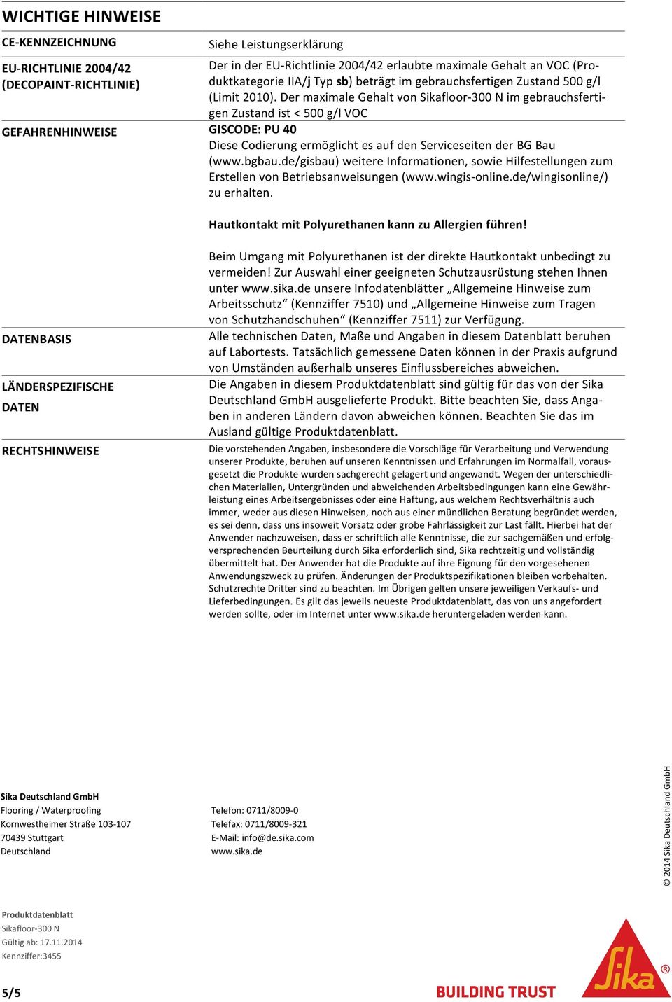 Der maximale Gehalt von im gebrauchsfertigen Zustand ist < 500 g/l VOC GEFAHRENHINWEISE GISCODE: PU 40 Diese Codierung ermöglicht es auf den Serviceseiten der BG Bau (www.bgbau.