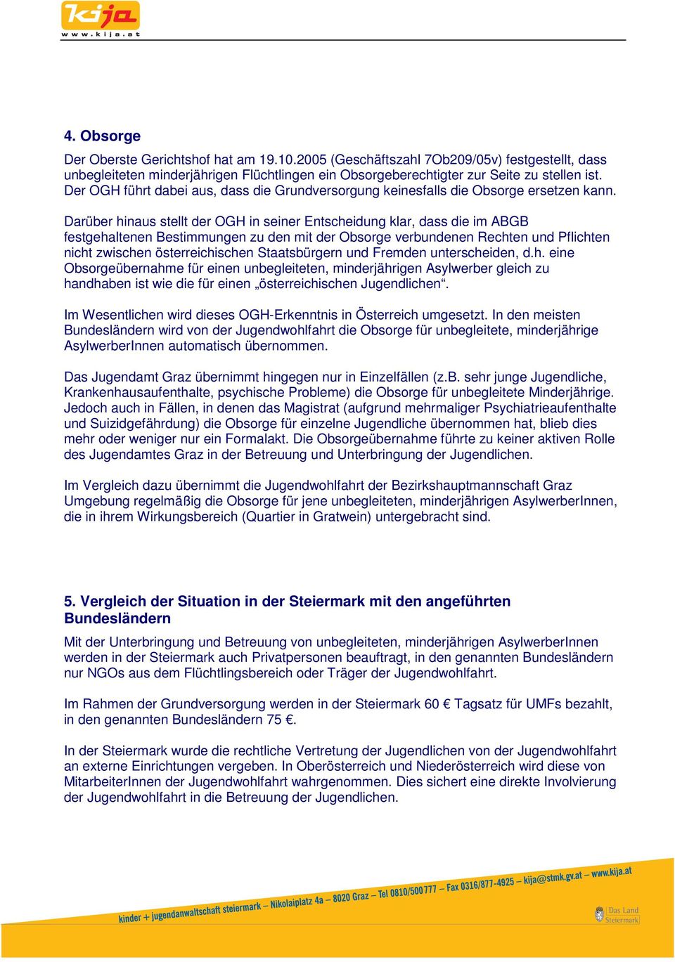 Darüber hinaus stellt der OGH in seiner Entscheidung klar, dass die im ABGB festgehaltenen Bestimmungen zu den mit der Obsorge verbundenen Rechten und Pflichten nicht zwischen österreichischen