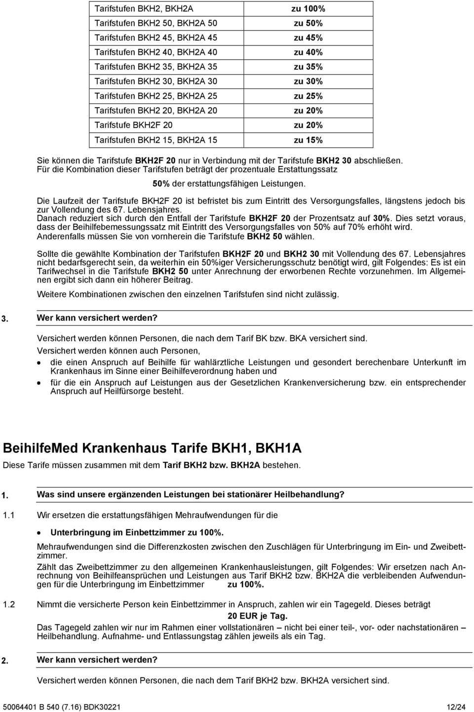 Verbindung mit der Tarifstufe BKH2 30 abschließen. Für die Kombination dieser Tarifstufen beträgt der prozentuale Erstattungssatz 50% der erstattungsfähigen Leistungen.