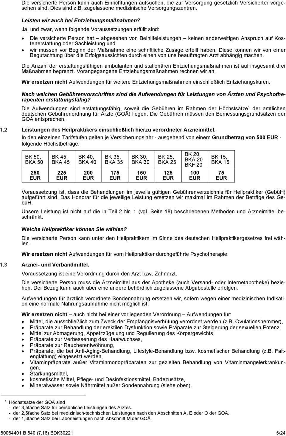 Ja, und zwar, wenn folgende Voraussetzungen erfüllt sind: Die versicherte Person hat abgesehen von Beihilfeleistungen keinen anderweitigen Anspruch auf Kostenerstattung oder Sachleistung und wir