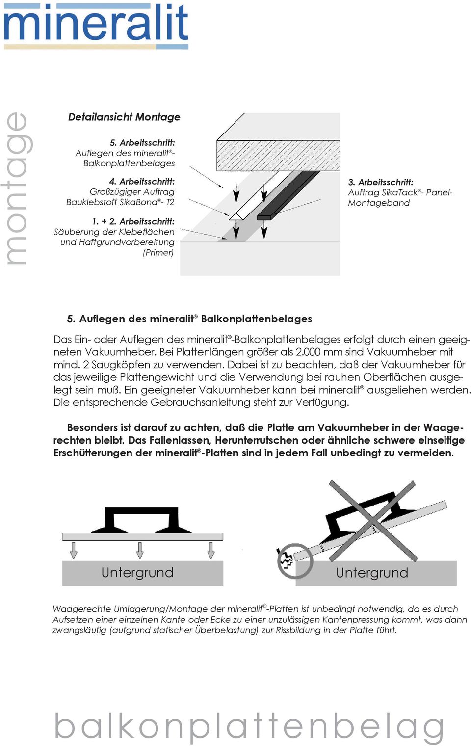 Auflegen des mineralit Balkonplattenbelages Das Ein- oder Auflegen des mineralit -Balkonplattenbelages erfolgt durch einen geeigneten Vakuumheber. Bei Plattenlängen größer als 2.