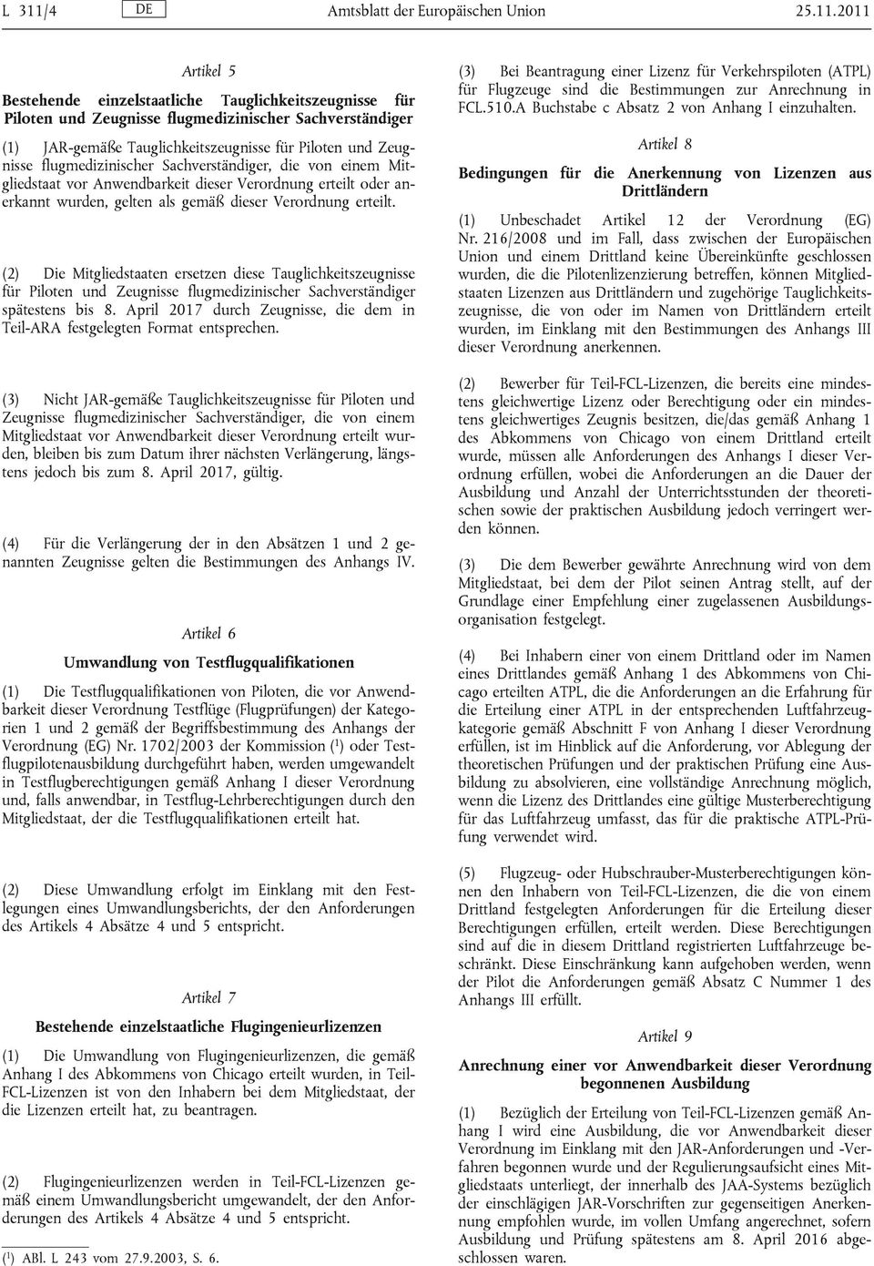 2011 Artikel 5 Bestehende einzelstaatliche Tauglichkeitszeugnisse für Piloten und Zeugnisse flugmedizinischer Sachverständiger (1) JAR-gemäße Tauglichkeitszeugnisse für Piloten und Zeugnisse