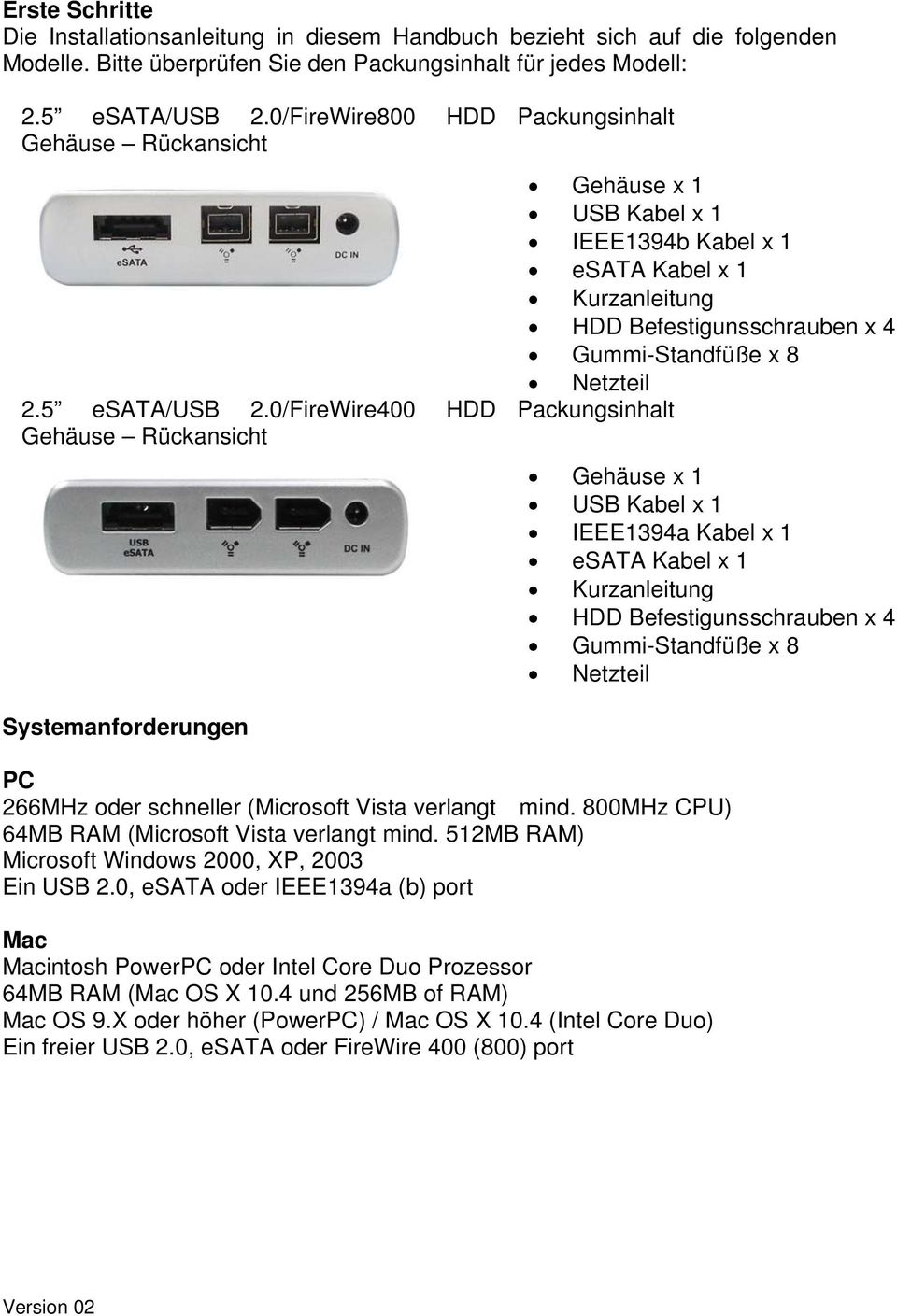 0/FireWire400 HDD Gehäuse Rückansicht Packungsinhalt Gehäuse x 1 USB Kabel x 1 IEEE1394b Kabel x 1 esata Kabel x 1 Kurzanleitung HDD Befestigunsschrauben x 4 Gummi-Standfüße x 8 Netzteil