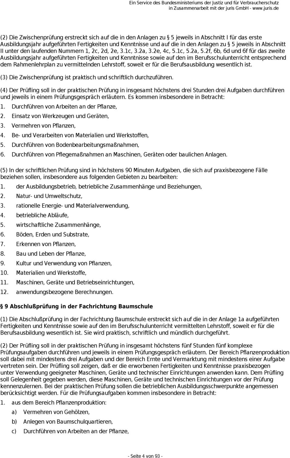 2f, 6b, 6d und 6f für das zweite Ausbildungsjahr aufgeführten Fertigkeiten und Kenntnisse sowie auf den im Berufsschulunterricht entsprechend dem Rahmenlehrplan zu vermittelnden Lehrstoff, soweit er