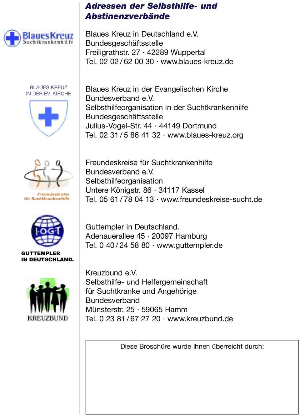 44 44149 Dortmund Tel. 02 31 / 5 86 41 32 www.blaues-kreuz.org Freundeskreise für Suchtkrankenhilfe Bundesverband e.v. Selbsthilfeorganisation Untere Königstr. 86 34117 Kassel Tel.