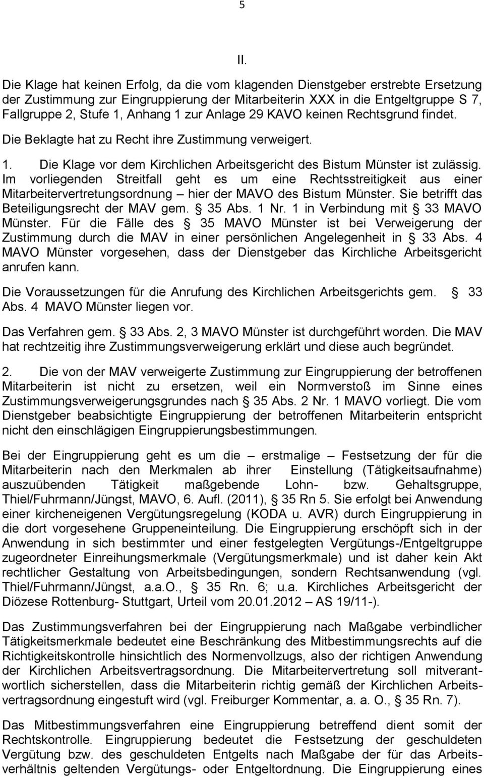 Im vorliegenden Streitfall geht es um eine Rechtsstreitigkeit aus einer Mitarbeitervertretungsordnung hier der MAVO des Bistum Münster. Sie betrifft das Beteiligungsrecht der MAV gem. 35 Abs. 1 Nr.