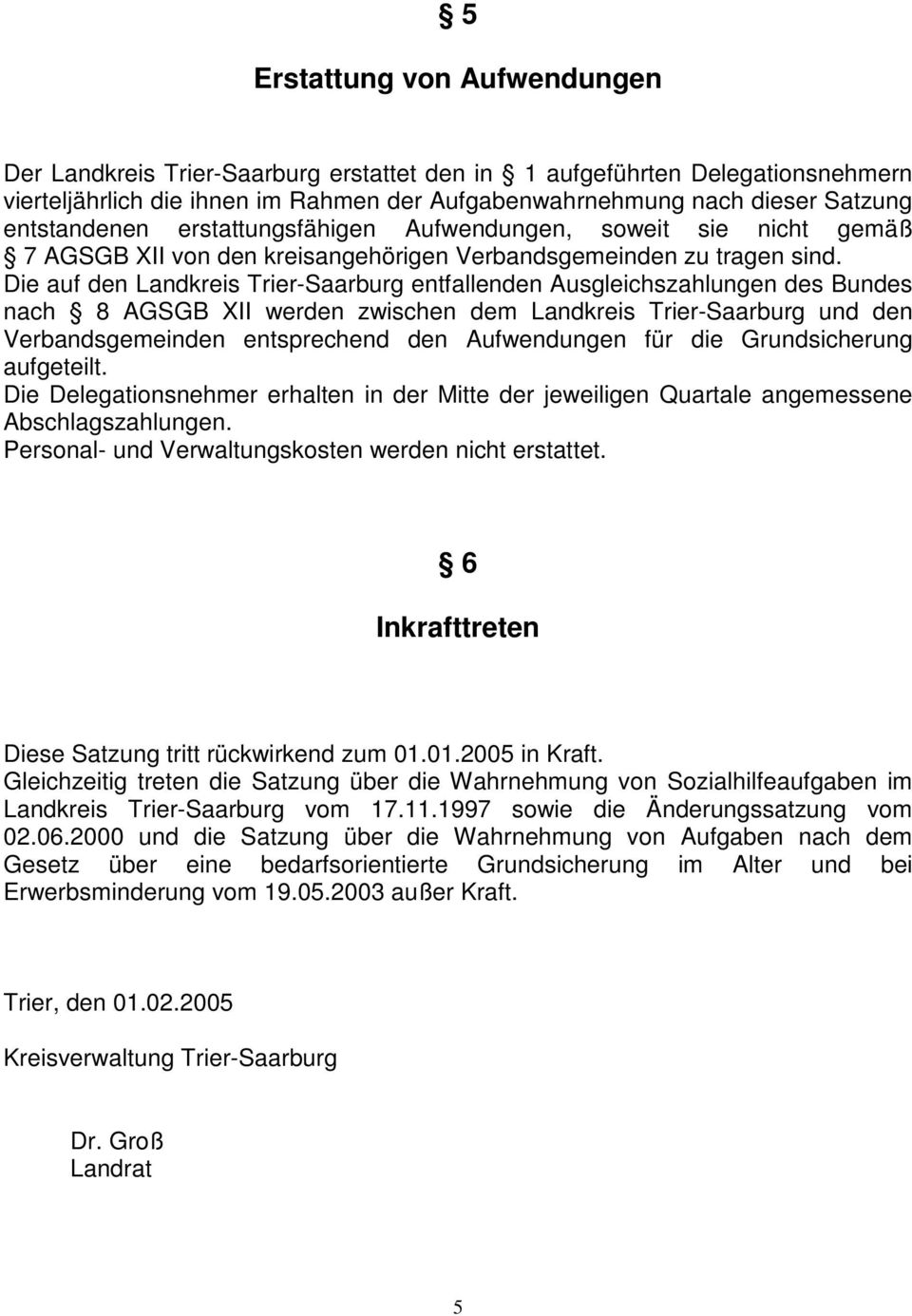 Die auf den Landkreis Trier-Saarburg entfallenden Ausgleichszahlungen des Bundes nach 8 AGSGB XII werden zwischen dem Landkreis Trier-Saarburg und den Verbandsgemeinden entsprechend den Aufwendungen