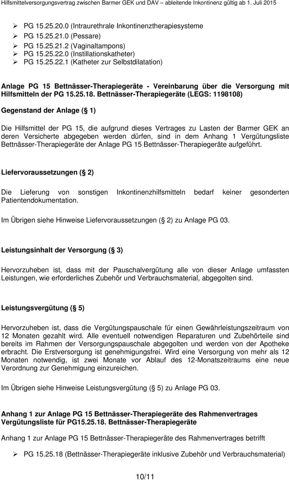 Bettnässer-Therapiegeräte (LEGS: 1198108) Gegenstand der Anlage ( 1) Die Hilfsmittel der PG 15, die aufgrund dieses Vertrages zu Lasten der Barmer GEK an deren Versicherte abgegeben werden dürfen,