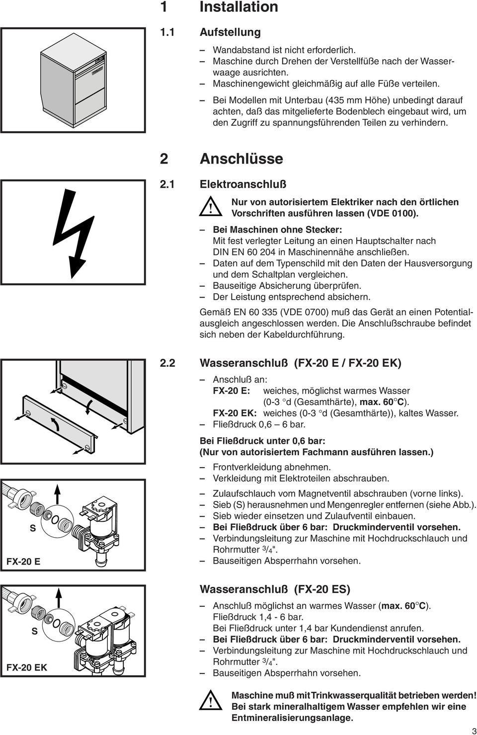 1 Elektroanschluß Nur von autorisiertem Elektriker nach den örtlichen Vorschriften ausführen lassen (VDE 1).