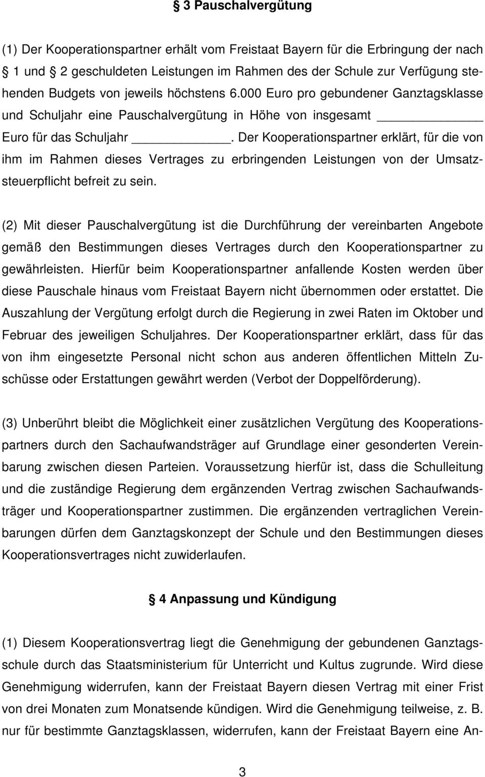 Der Kooperationspartner erklärt, für die von ihm im Rahmen dieses Vertrages zu erbringenden Leistungen von der Umsatzsteuerpflicht befreit zu sein.