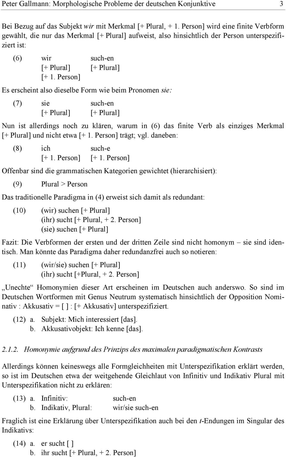 Person] Es erscheint also dieselbe Form wie beim Pronomen sie: (7) sie such-en [+ Plural] [+ Plural] Nun ist allerdings noch zu klären, warum in (6) das finite Verb als einziges Merkmal [+ Plural]