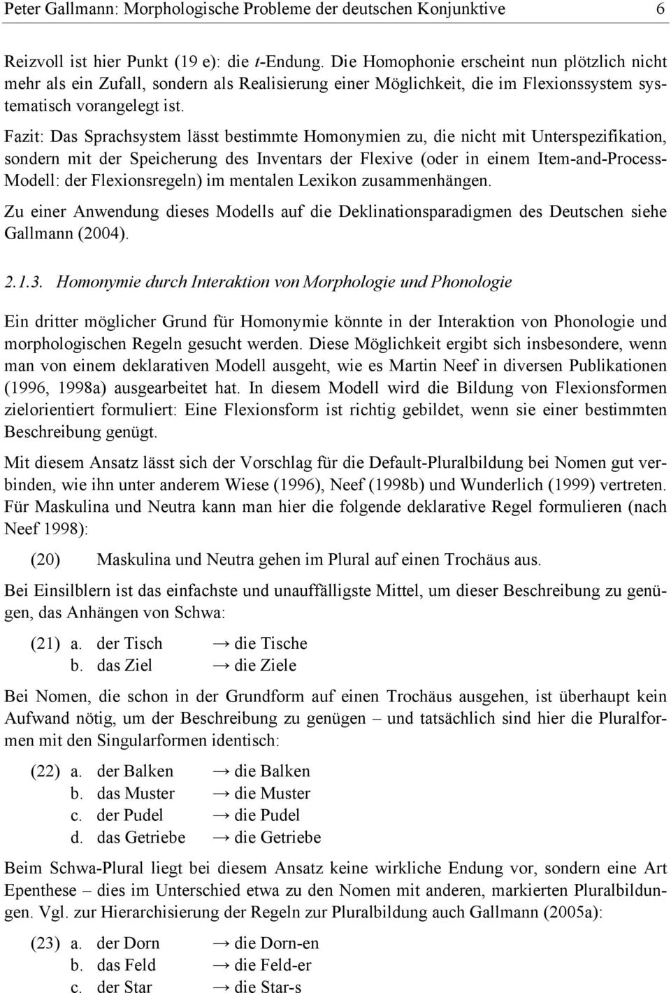 Fazit: Das Sprachsystem lässt bestimmte Homonymien zu, die nicht mit Unterspezifikation, sondern mit der Speicherung des Inventars der Flexive (oder in einem Item-and-Process- Modell: der