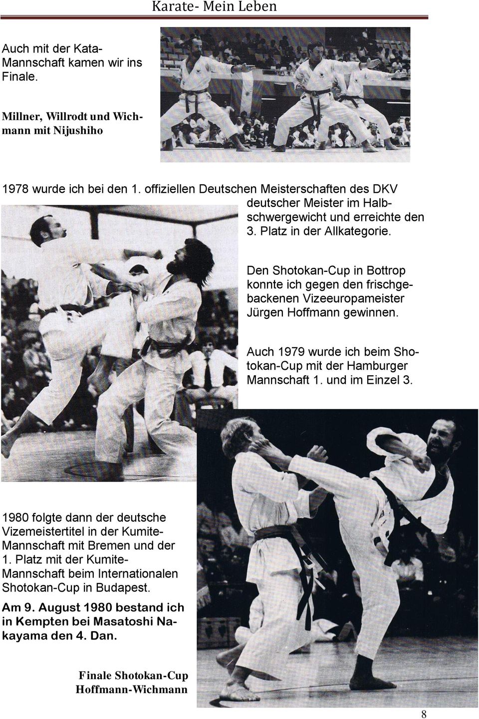 Den Shotokan-Cup in Bottrop konnte ich gegen den frischgebackenen Vizeeuropameister Jürgen Hoffmann gewinnen. Auch 1979 wurde ich beim Shotokan-Cup mit der Hamburger Mannschaft 1.