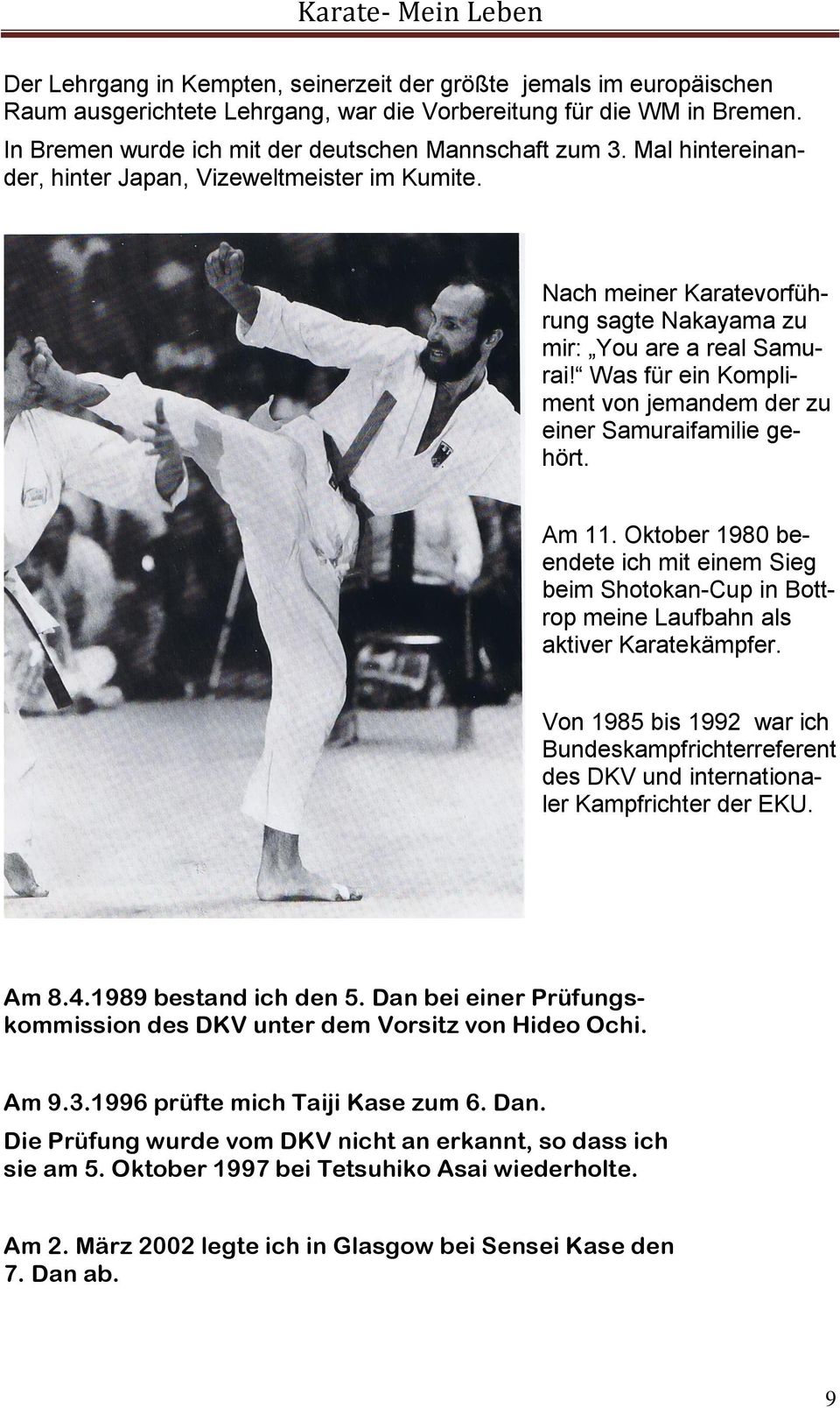 Was für ein Kompliment von jemandem der zu einer Samuraifamilie gehört. Am 11. Oktober 1980 beendete ich mit einem Sieg beim Shotokan-Cup in Bottrop meine Laufbahn als aktiver Karatekämpfer.