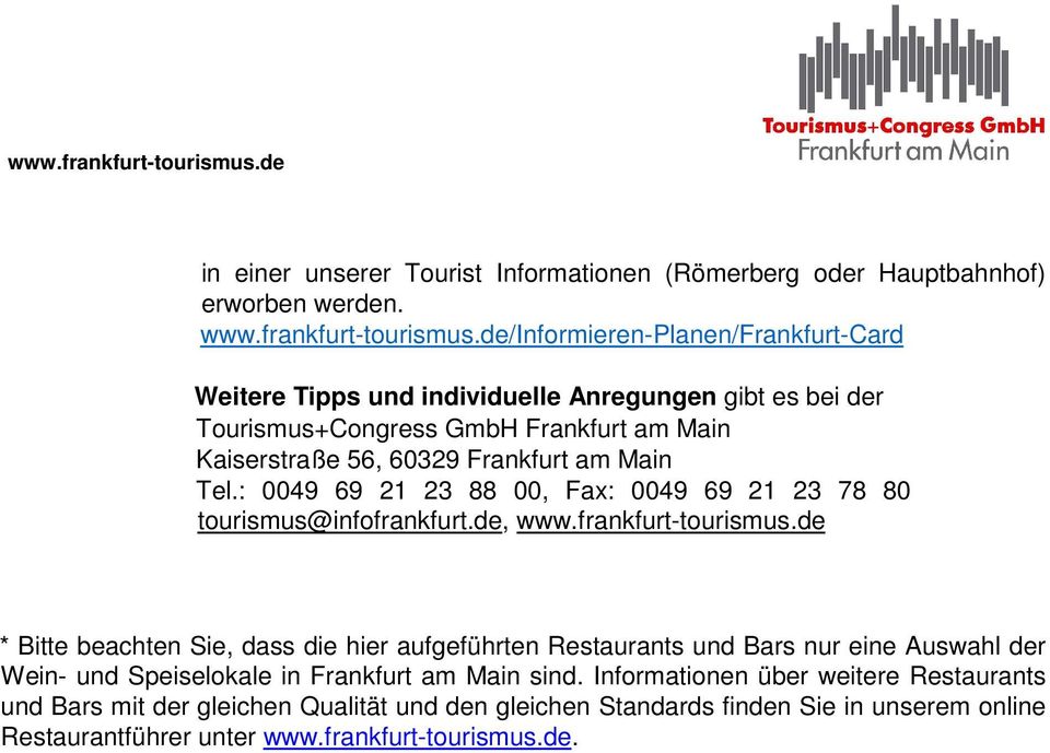 Tel.: 0049 69 21 23 88 00, Fax: 0049 69 21 23 78 80 tourismus@infofrankfurt.de, www.frankfurt-tourismus.