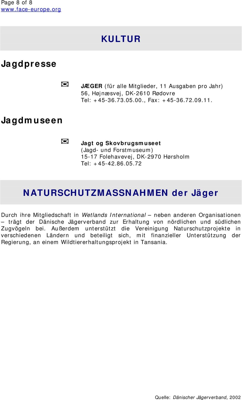 Jagdmuseen Jagt og Skovbrugsmuseet (Jagd- und Forstmuseum) 15-17 Folehavevej, DK-2970 Hørsholm Tel: +45-42.86.05.