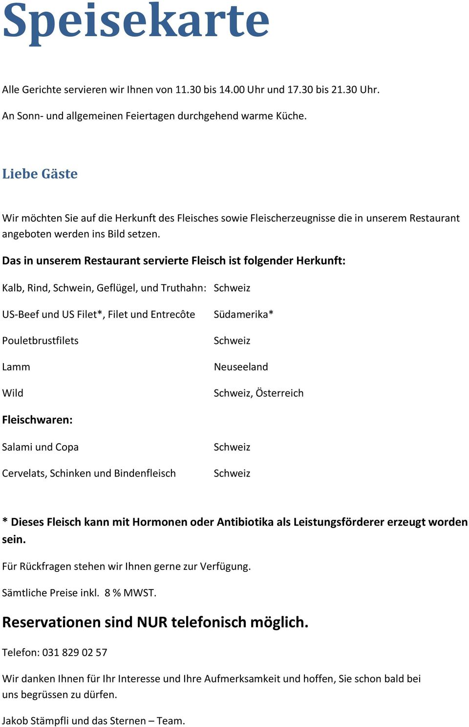 Das in unserem Restaurant servierte Fleisch ist folgender Herkunft: Kalb, Rind, Schwein, Geflügel, und Truthahn: Schweiz US-Beef und US Filet*, Filet und Entrecôte Pouletbrustfilets Lamm Wild