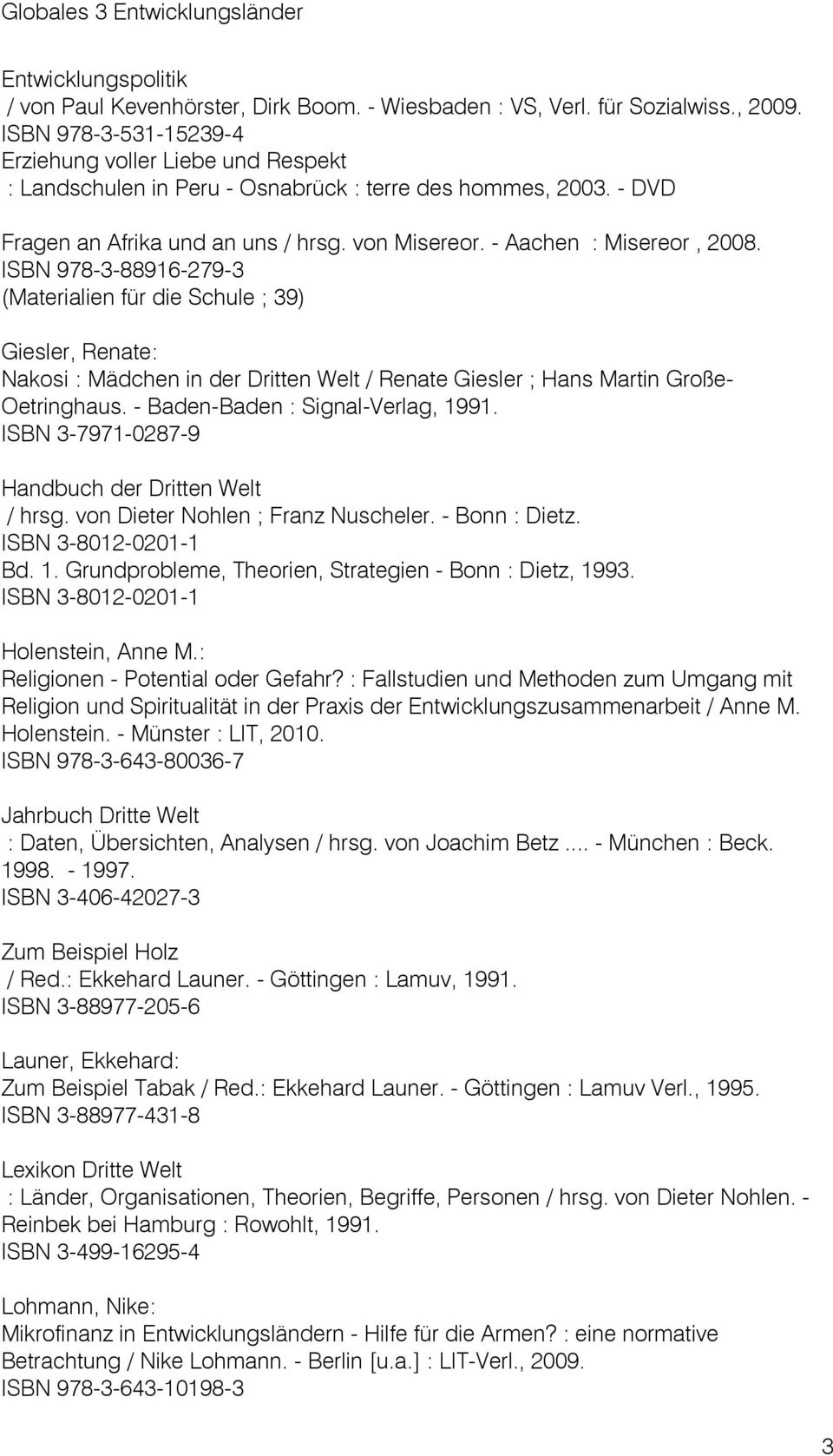 ISBN 978-3-88916-279-3 (Materialien für die Schule ; 39) Giesler, Renate: Nakosi : Mädchen in der Dritten Welt / Renate Giesler ; Hans Martin Große- Oetringhaus. - Baden-Baden : Signal-Verlag, 1991.