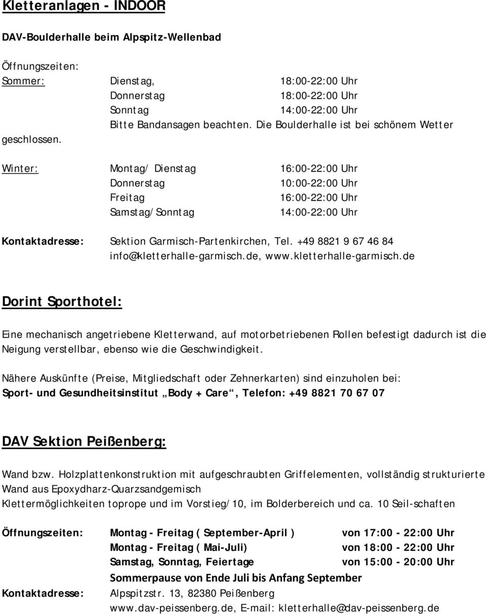 Winter: Montag/ Dienstag 16:00-22:00 Uhr Donnerstag 10:00-22:00 Uhr Freitag 16:00-22:00 Uhr Samstag/Sonntag 14:00-22:00 Uhr Kontaktadresse: Sektion Garmisch-Partenkirchen, Tel.