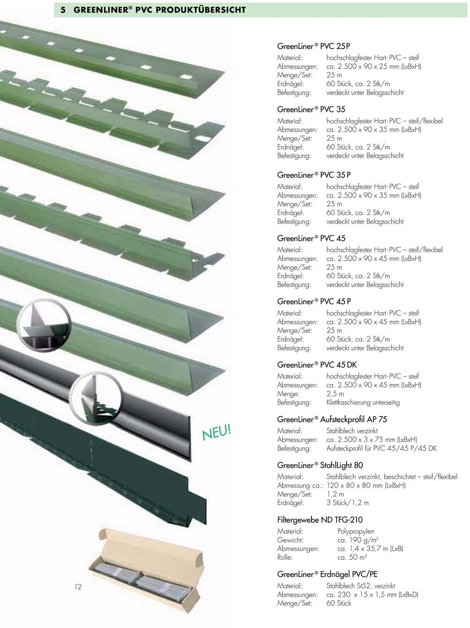 2 Stk/m Befestigung: verdeckt unter Belagsschicht GreenLiner PVC 35 P Material: hochschlagfester Hart- PVC steif Abmessungen: ca. 2.500 x 90 x 35 mm (LxBxH) Erdnägel: 60 Stück, ca.
