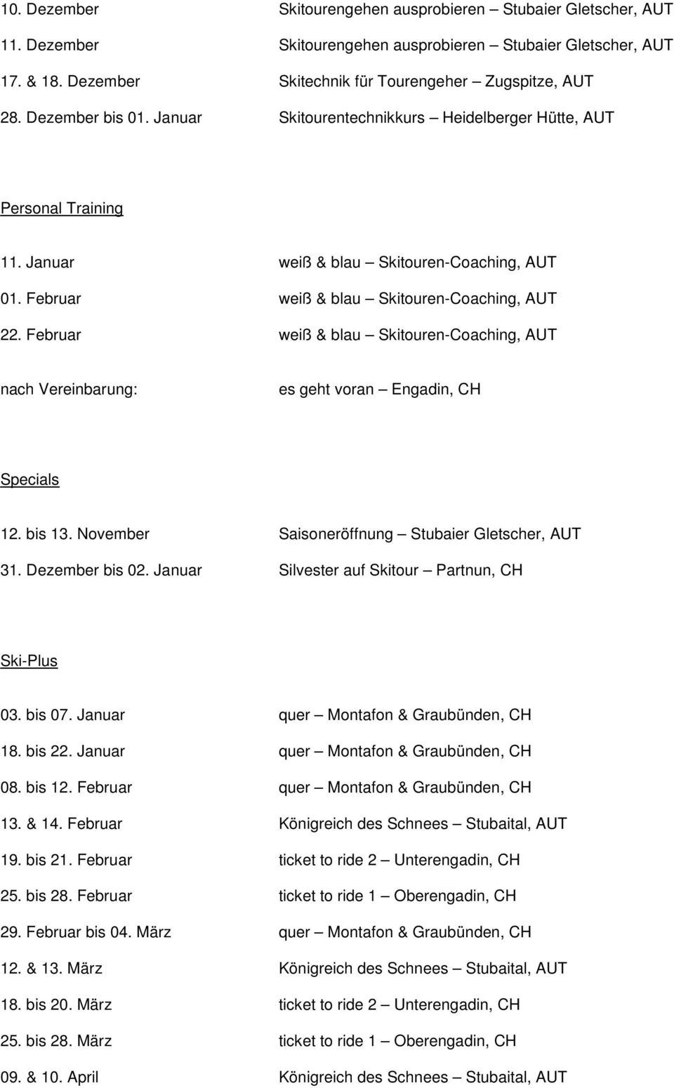 Februar weiß & blau Skitouren-Coaching, AUT nach Vereinbarung: es geht voran Engadin, CH Specials 12. bis 13. November Saisoneröffnung Stubaier Gletscher, AUT 31. Dezember bis 02.