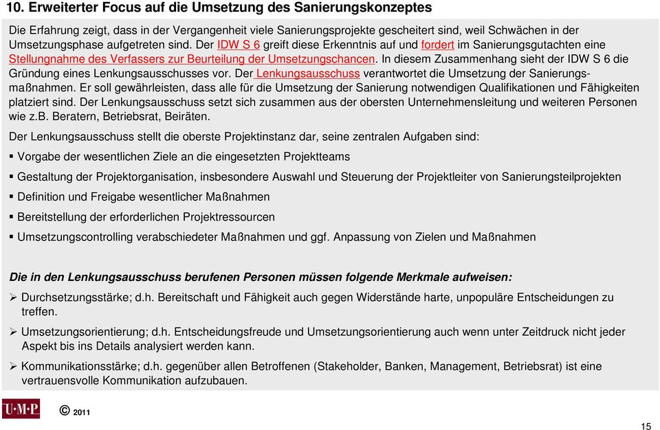 In diesem Zusammenhang sieht der IDW S 6 die Gründung eines Lenkungsausschusses vor. Der Lenkungsausschuss verantwortet die Umsetzung der Sanierungsmaßnahmen.