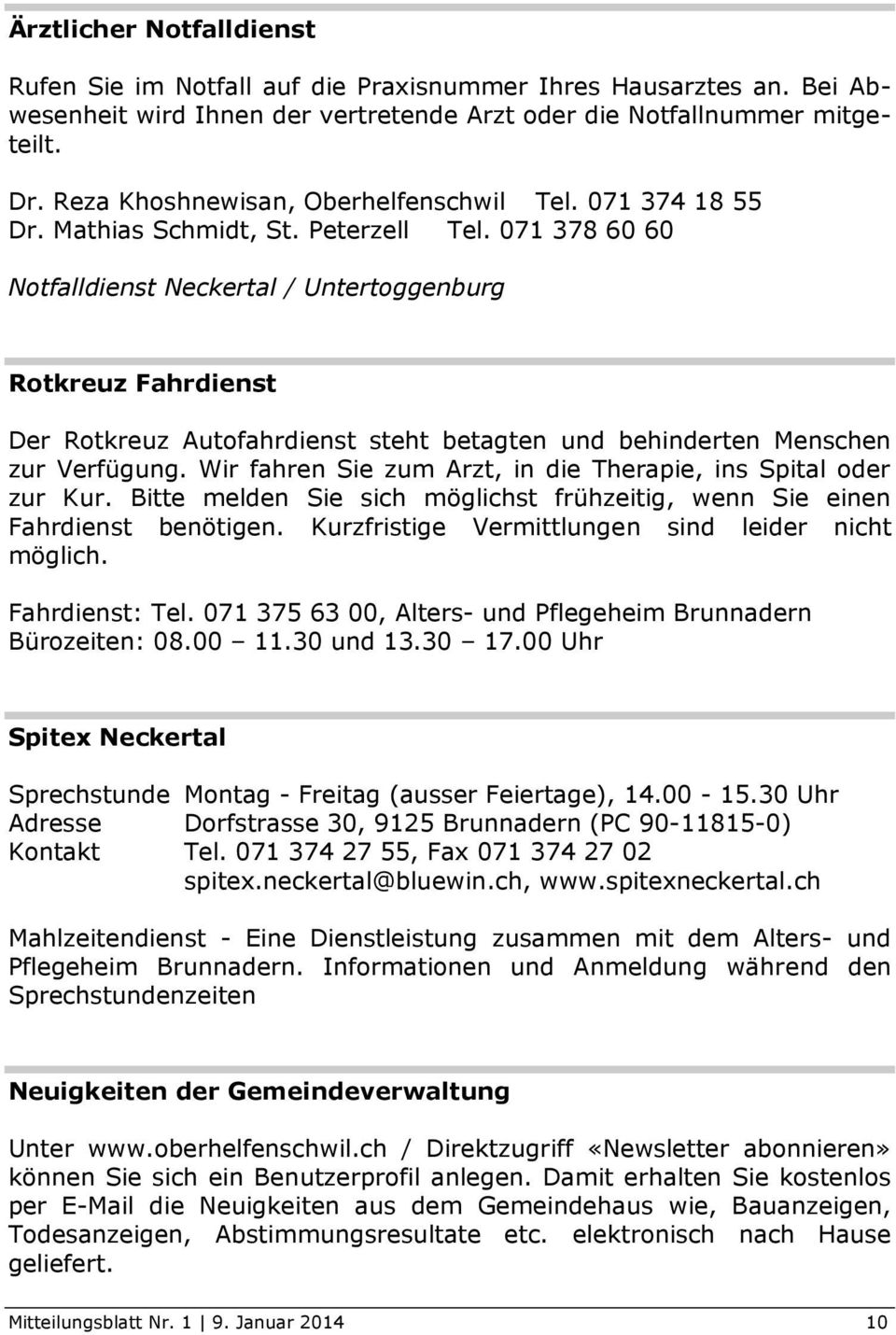 071 378 60 60 Notfalldienst Neckertal / Untertoggenburg Rotkreuz Fahrdienst Der Rotkreuz Autofahrdienst steht betagten und behinderten Menschen zur Verfügung.
