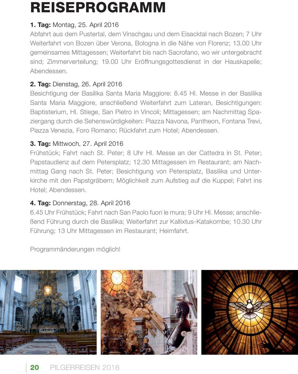April 2016 Besichtigung der Basilika Santa Maria Maggiore: 8.45 Hl. Messe in der Basilika Santa Maria Maggiore, anschließend Weiterfahrt zum Lateran, Besichtigungen: Baptisterium, Hl.