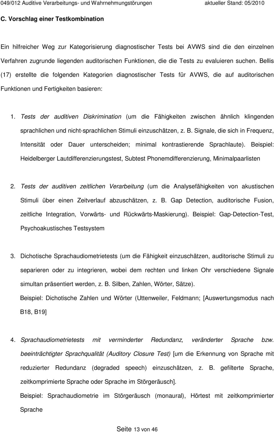 Tests der auditiven Diskrimination (um die Fähigkeiten zwischen ähnlich klingenden sprachlichen und nicht-sprachlichen Stimuli einzuschätzen, z. B.