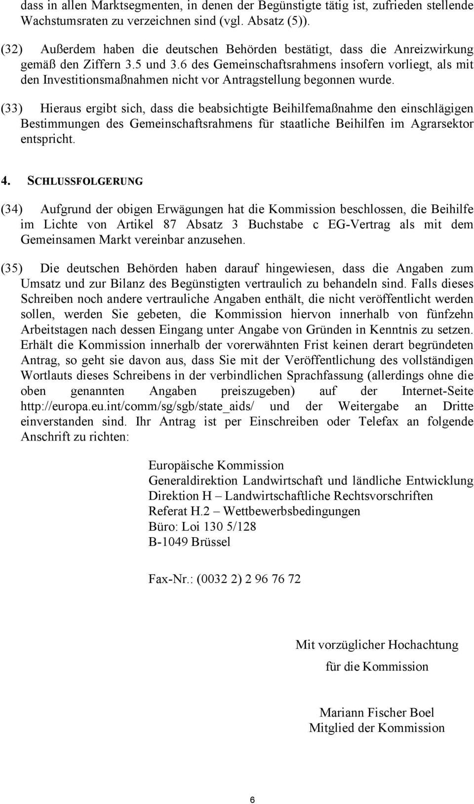 6 des Gemeinschaftsrahmens insofern vorliegt, als mit den Investitionsmaßnahmen nicht vor Antragstellung begonnen wurde.