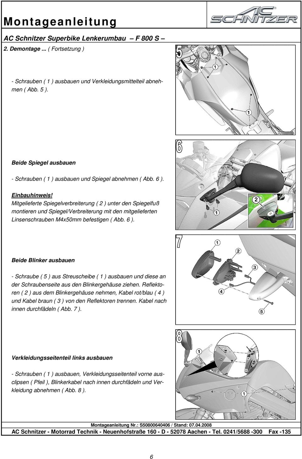 Beide Blinker ausbauen - Schraube ( 5 ) aus Streuscheibe ( ) ausbauen und diese an der Schraubenseite aus den Blinkergehäuse ziehen.