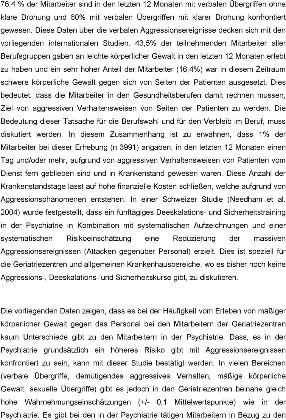 43,5% der teilnehmenden Mitarbeiter aller Berufsgruppen gaben an leichte körperlicher Gewalt in den letzten 12 Monaten erlebt zu haben und ein sehr hoher Anteil der Mitarbeiter (16,4%) war in diesem