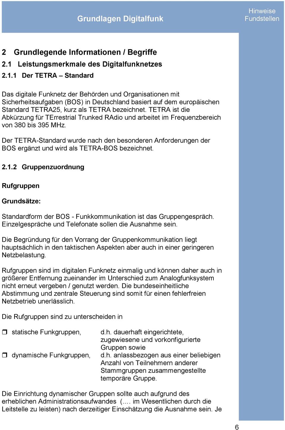 1 Der TETRA Standard Das digitale Funknetz der Behörden und Organisationen mit Sicherheitsaufgaben (BOS) in Deutschland basiert auf dem europäischen Standard TETRA25, kurz als TETRA bezeichnet.