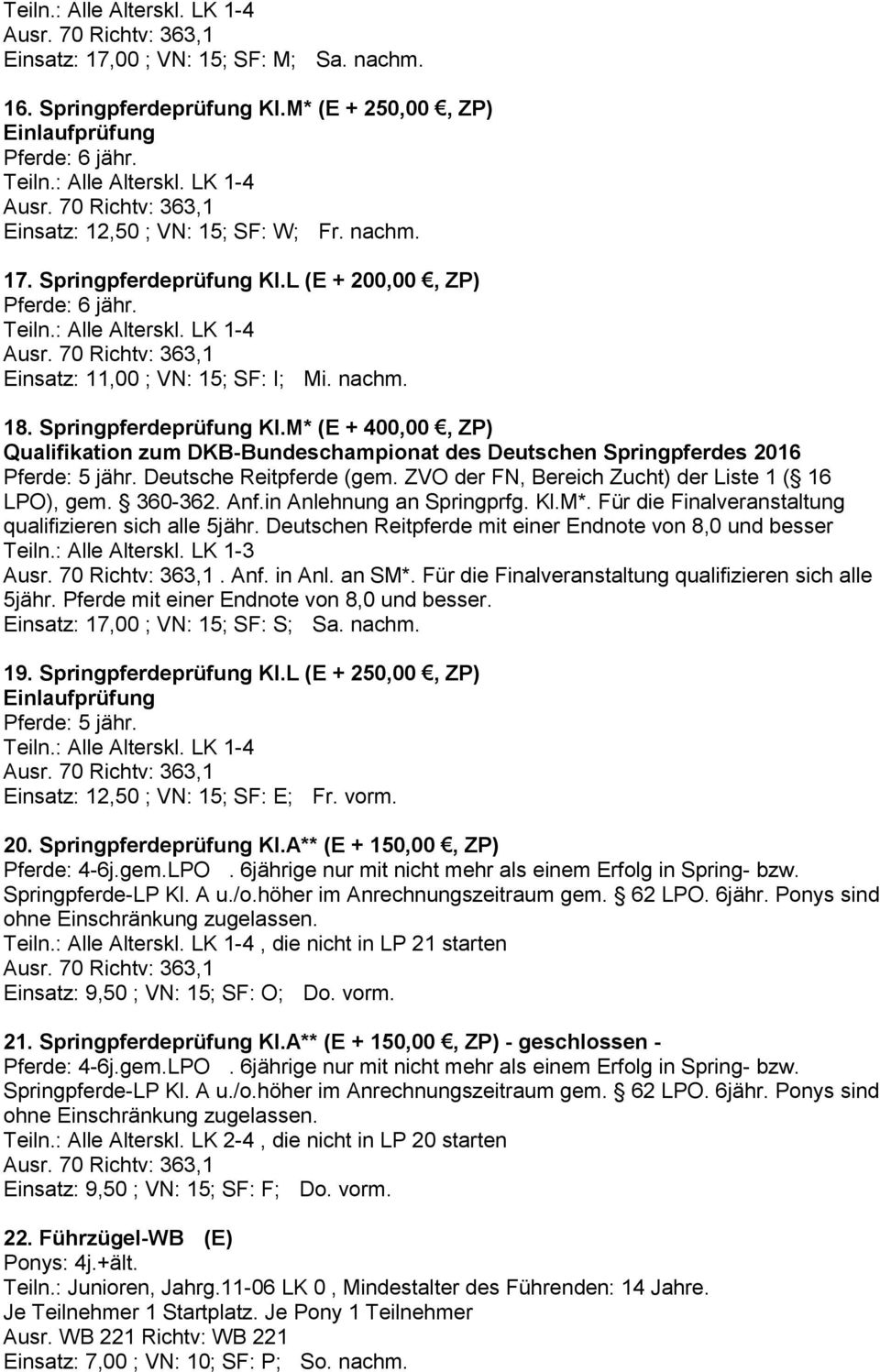Deutsche Reitpferde (gem. ZVO der FN, Bereich Zucht) der Liste 1 ( 16 LPO), gem. 360-362. Anf.in Anlehnung an Springprfg. Kl.M*. Für die Finalveranstaltung qualifizieren sich alle 5jähr.
