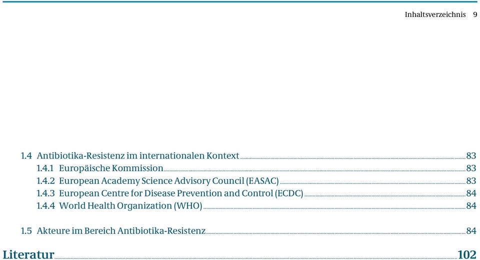..84 1.4.4 World Health Organization (WHO)...84 1.5 Akteure im Bereich Antibiotika-Resistenz.