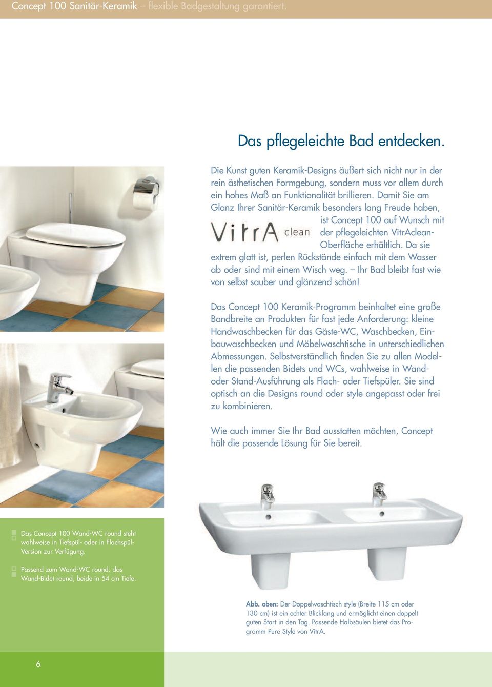 Damit Sie am Glanz Ihrer Sanitär-Keramik besonders lang Freude haben, ist Concept 100 auf Wunsch mit der pflegeleichten VitrAclean- Oberfläche erhältlich.