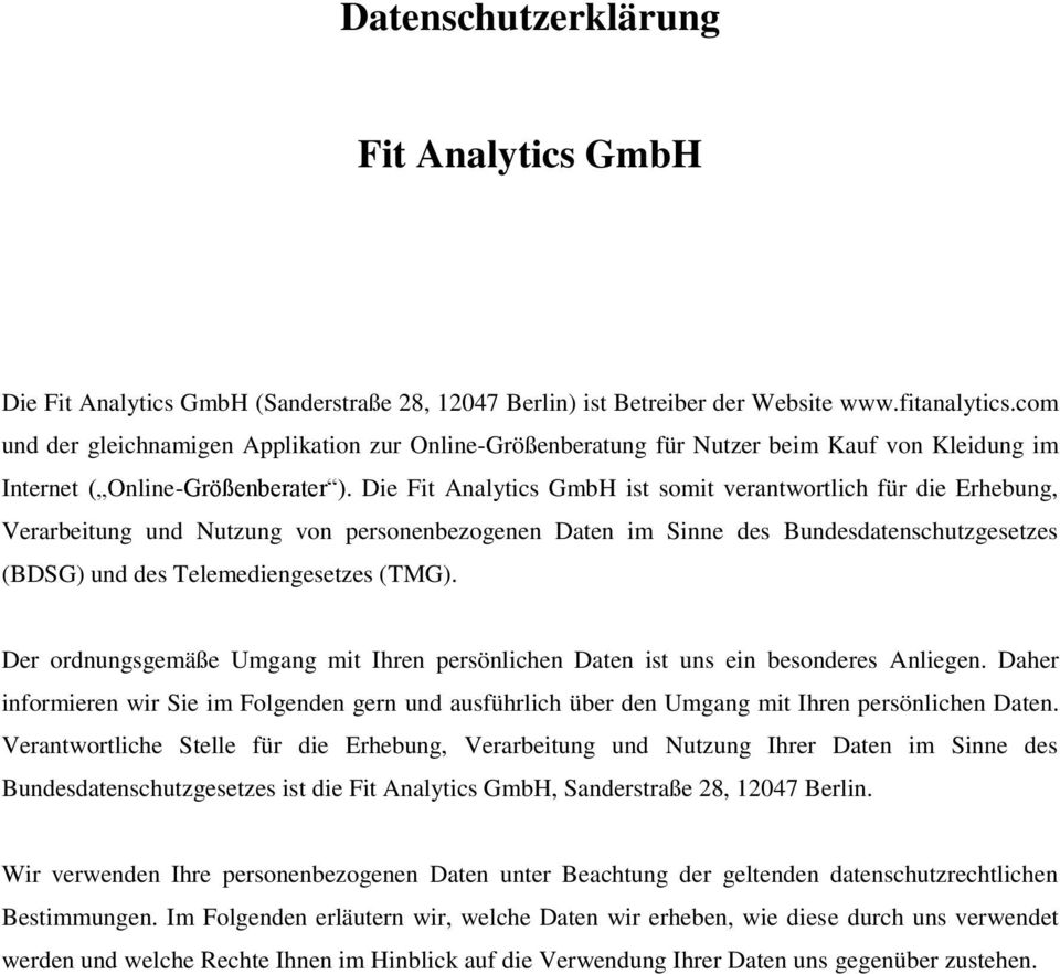 Die Fit Analytics GmbH ist somit verantwortlich für die Erhebung, Verarbeitung und Nutzung von personenbezogenen Daten im Sinne des Bundesdatenschutzgesetzes (BDSG) und des Telemediengesetzes (TMG).