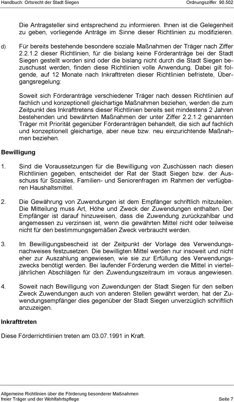 2 dieser Richtlinien, für die bislang keine Förderanträge bei der Stadt Siegen gestellt worden sind oder die bislang nicht durch die Stadt Siegen bezuschusst werden, finden diese Richtlinien volle