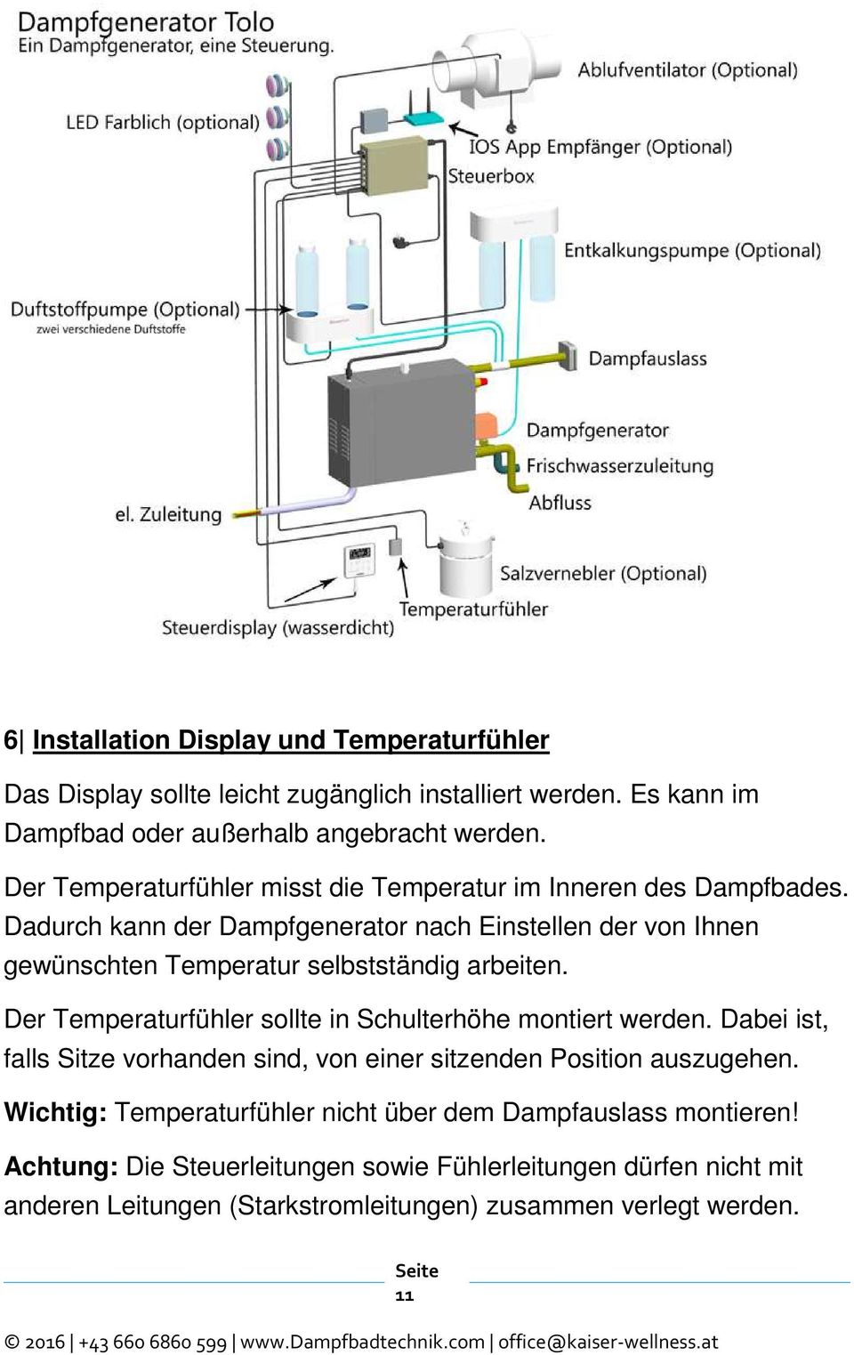 Dadurch kann der Dampfgenerator nach Einstellen der von Ihnen gewünschten Temperatur selbstständig arbeiten. Der Temperaturfühler sollte in Schulterhöhe montiert werden.