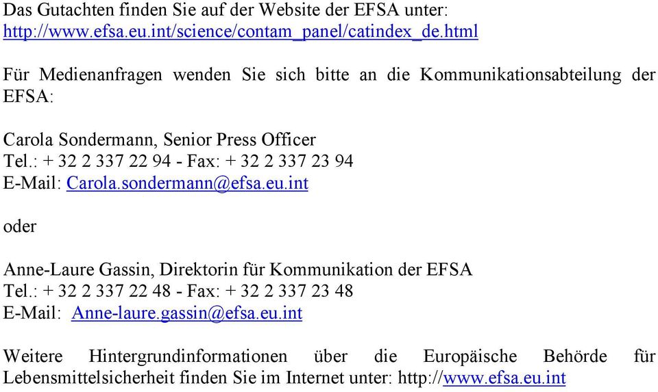 : + 32 2 337 22 94 - Fax: + 32 2 337 23 94 E-Mail: Carola.sondermann@efsa.eu.int oder Anne-Laure Gassin, Direktorin für Kommunikation der EFSA Tel.