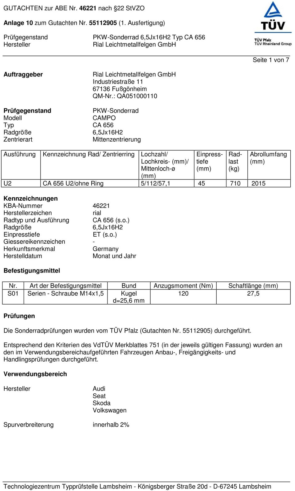 (mm) Einpresstiefe (mm) Radlast (kg) U2 CA 656 U2/ohne Ring 5/112/57,1 45 710 2015 Kennzeichnungen KBA-Nummer 46221 zeichen rial Radtyp und Ausführung CA 656 (s.o.) Radgröße 6,5Jx16H2 Einpresstiefe ET (s.