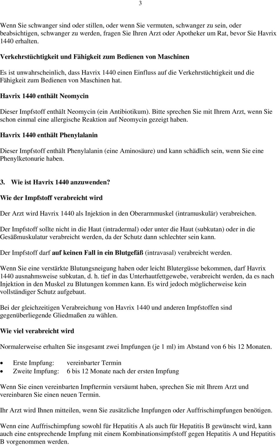 Havrix 1440 enthält Neomycin Dieser Impfstoff enthält Neomycin (ein Antibiotikum). Bitte sprechen Sie mit Ihrem Arzt, wenn Sie schon einmal eine allergische Reaktion auf Neomycin gezeigt haben.