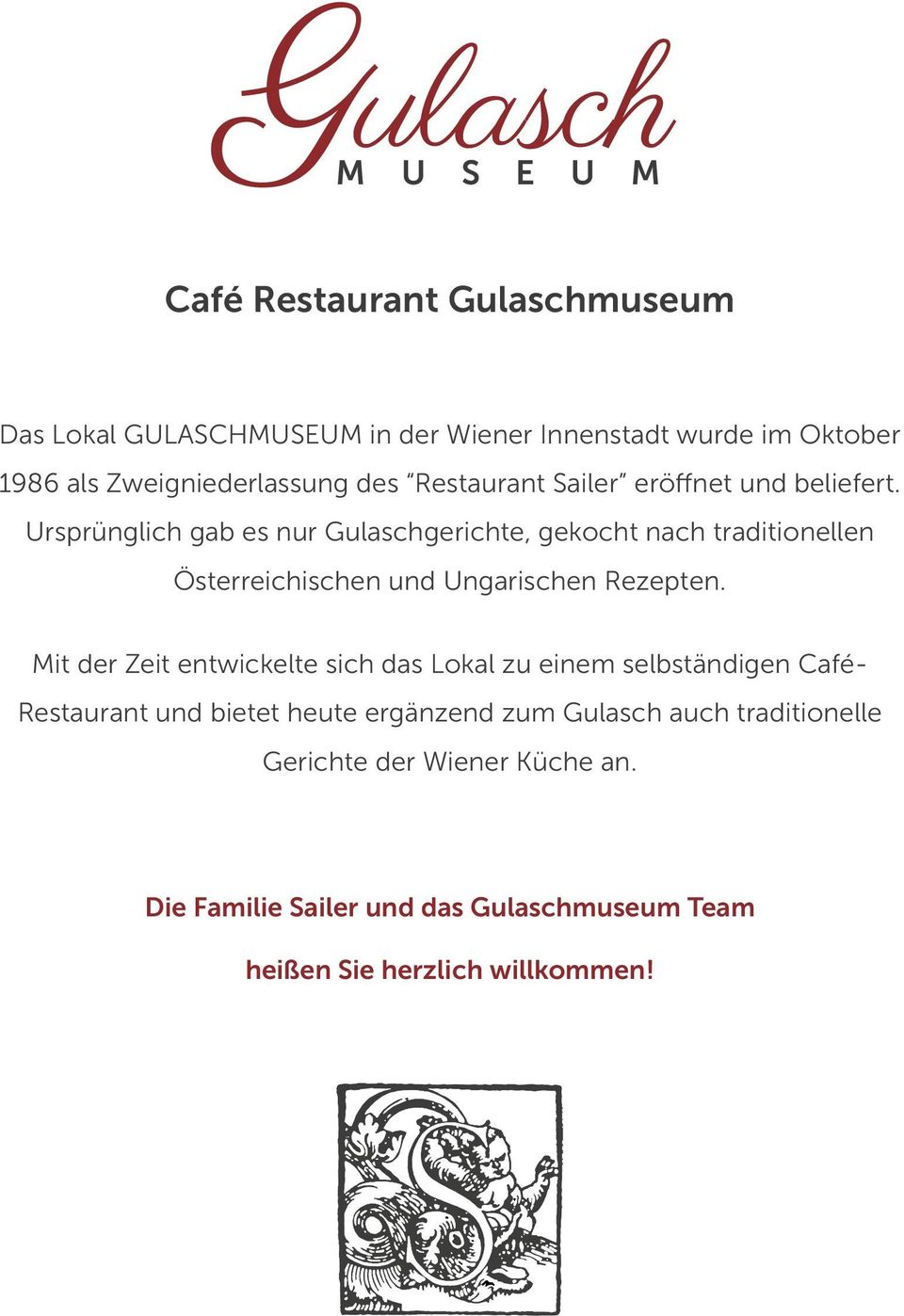 Ursprünglich gab es nur Gulaschgerichte, gekocht nach traditionellen Österreichischen und Ungarischen Rezepten.